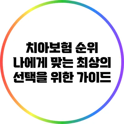 치아보험 순위: 나에게 맞는 최상의 선택을 위한 가이드