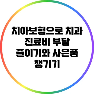 치아보험으로 치과 진료비 부담 줄이기와 사은품 챙기기