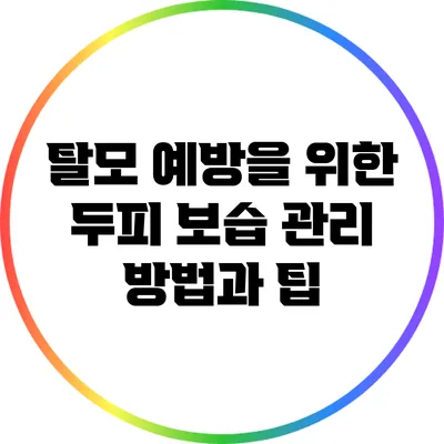 탈모 예방을 위한 두피 보습 관리 방법과 팁