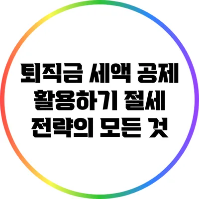 퇴직금 세액 공제 활용하기: 절세 전략의 모든 것