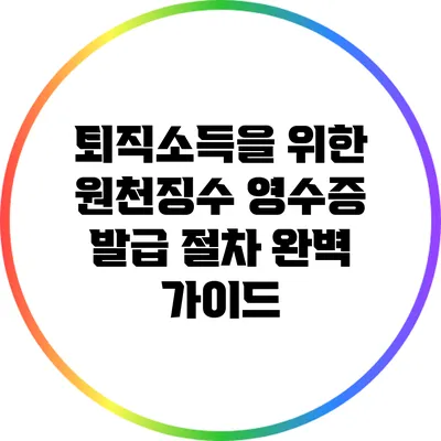 퇴직소득을 위한 원천징수 영수증 발급 절차 완벽 가이드