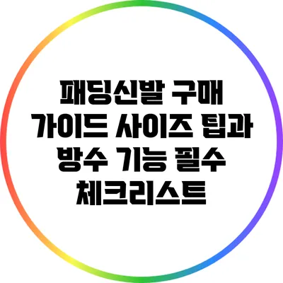 패딩신발 구매 가이드: 사이즈 팁과 방수 기능 필수 체크리스트