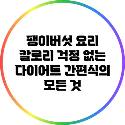 팽이버섯 요리: 칼로리 걱정 없는 다이어트 간편식의 모든 것