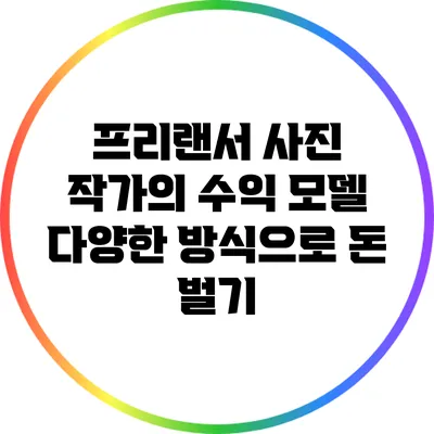 프리랜서 사진 작가의 수익 모델: 다양한 방식으로 돈 벌기