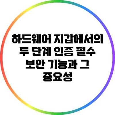 하드웨어 지갑에서의 두 단계 인증: 필수 보안 기능과 그 중요성
