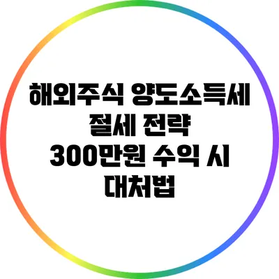 해외주식 양도소득세 절세 전략: 300만원 수익 시 대처법