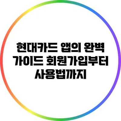 현대카드 앱의 완벽 가이드: 회원가입부터 사용법까지