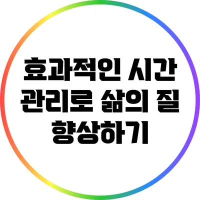 효과적인 시간 관리로 삶의 질 향상하기