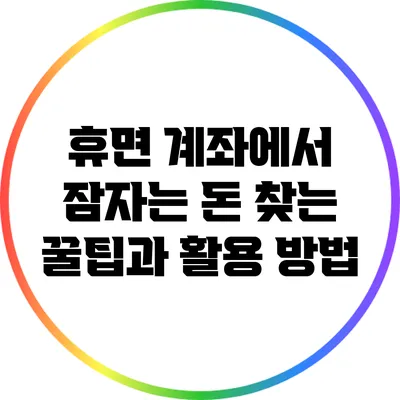 휴면 계좌에서 잠자는 돈 찾는 꿀팁과 활용 방법
