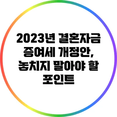 2023년 결혼자금 증여세 개정안, 놓치지 말아야 할 포인트
