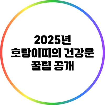 2025년 호랑이띠의 건강운 꿀팁 공개