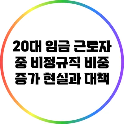 20대 임금 근로자 중 비정규직 비중 증가: 현실과 대책