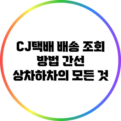 CJ택배 배송 조회 방법: 간선 상차하차의 모든 것