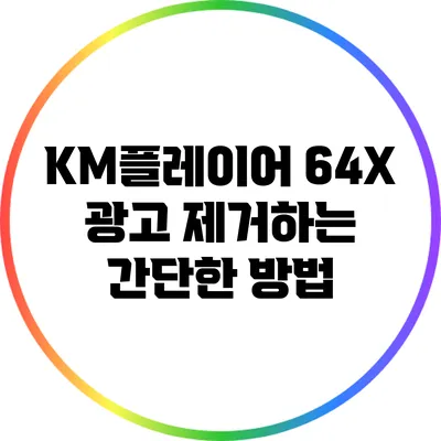 KM플레이어 64X 광고 제거하는 간단한 방법