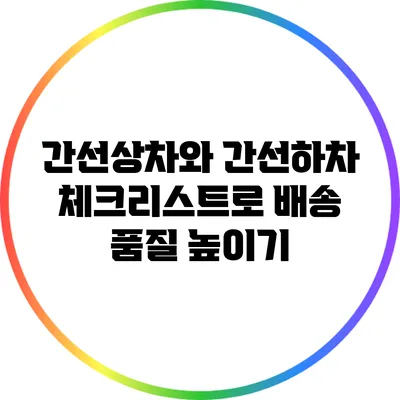 간선상차와 간선하차 체크리스트로 배송 품질 높이기
