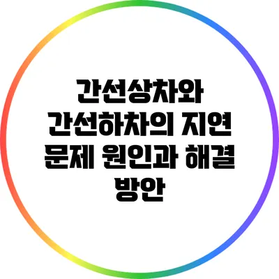 간선상차와 간선하차의 지연 문제: 원인과 해결 방안