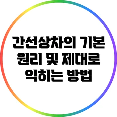 간선상차의 기본 원리 및 제대로 익히는 방법