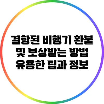 결항된 비행기 환불 및 보상받는 방법: 유용한 팁과 정보