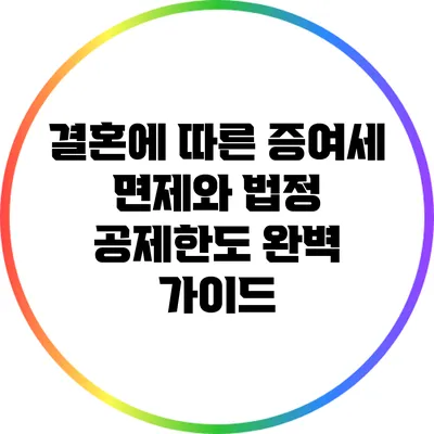 결혼에 따른 증여세 면제와 법정 공제한도 완벽 가이드