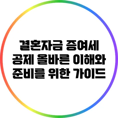 결혼자금 증여세 공제: 올바른 이해와 준비를 위한 가이드