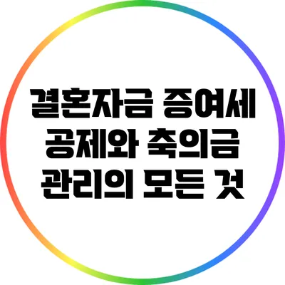 결혼자금 증여세 공제와 축의금 관리의 모든 것