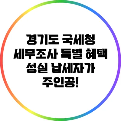 경기도 국세청 세무조사 특별 혜택: 성실 납세자가 주인공!