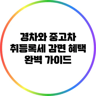 경차와 중고차 취등록세 감면 혜택 완벽 가이드