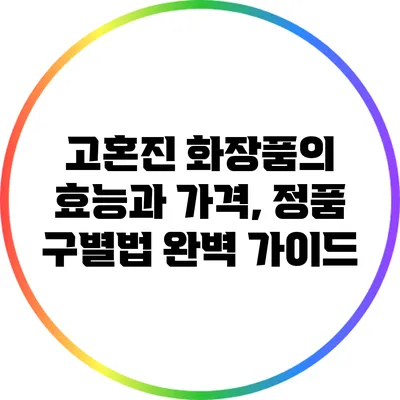 고혼진 화장품의 효능과 가격, 정품 구별법 완벽 가이드
