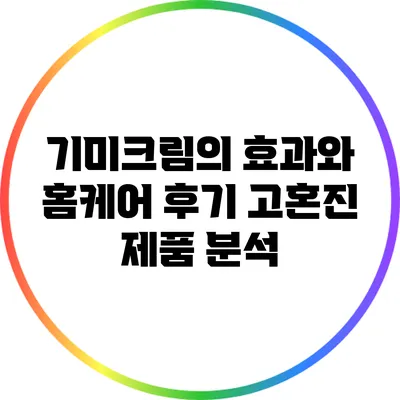 기미크림의 효과와 홈케어 후기: 고혼진 제품 분석