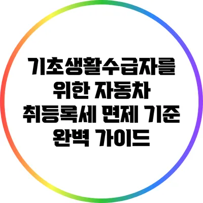 기초생활수급자를 위한 자동차 취등록세 면제 기준 완벽 가이드