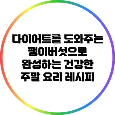 다이어트를 도와주는 팽이버섯으로 완성하는 건강한 주말 요리 레시피