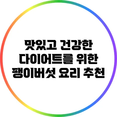맛있고 건강한 다이어트를 위한 팽이버섯 요리 추천