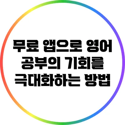 무료 앱으로 영어 공부의 기회를 극대화하는 방법