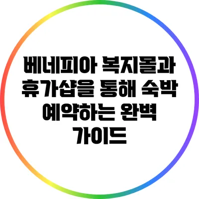 베네피아 복지몰과 휴가샵을 통해 숙박 예약하는 완벽 가이드
