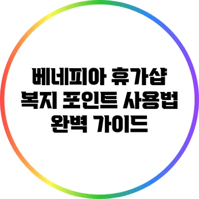 베네피아 휴가샵 복지 포인트 사용법 완벽 가이드