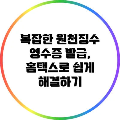 복잡한 원천징수 영수증 발급, 홈택스로 쉽게 해결하기