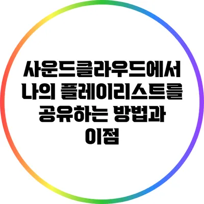 사운드클라우드에서 나의 플레이리스트를 공유하는 방법과 이점