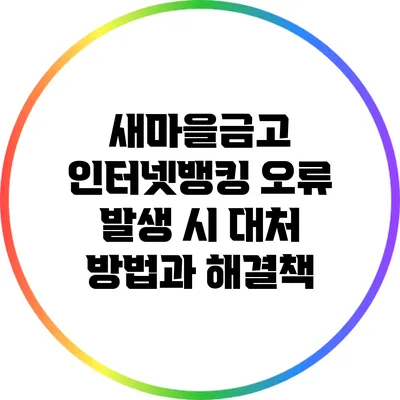 새마을금고 인터넷뱅킹 오류 발생 시 대처 방법과 해결책