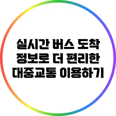 실시간 버스 도착 정보로 더 편리한 대중교통 이용하기