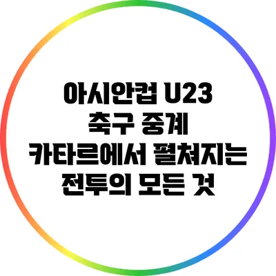 아시안컵 U23 축구 중계: 카타르에서 펼쳐지는 전투의 모든 것