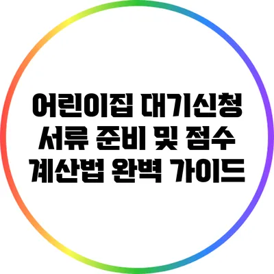 어린이집 대기신청 서류 준비 및 점수 계산법 완벽 가이드