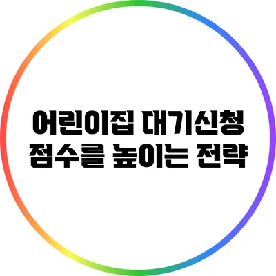 어린이집 대기신청 점수를 높이는 전략