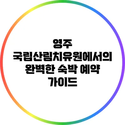 영주 국립산림치유원에서의 완벽한 숙박 예약 가이드