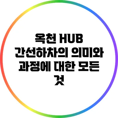 옥천 HUB 간선하차의 의미와 과정에 대한 모든 것
