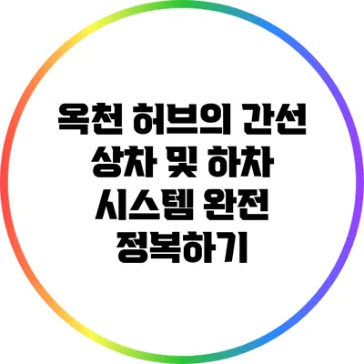 옥천 허브의 간선 상차 및 하차 시스템 완전 정복하기