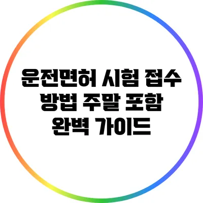 운전면허 시험 접수 방법: 주말 포함 완벽 가이드