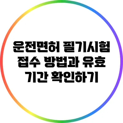운전면허 필기시험 접수 방법과 유효 기간 확인하기
