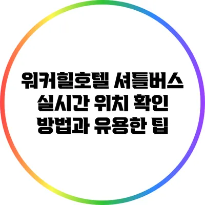 워커힐호텔 셔틀버스 실시간 위치 확인 방법과 유용한 팁