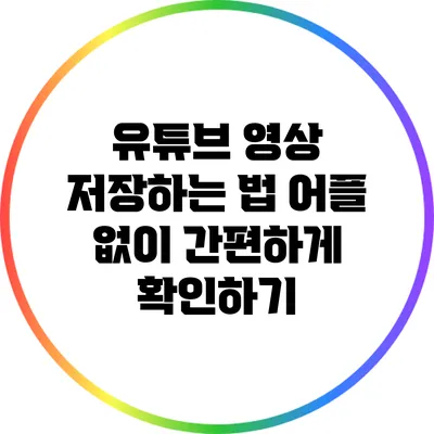 유튜브 영상 저장하는 법: 어플 없이 간편하게 확인하기