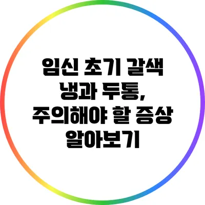 임신 초기: 갈색 냉과 두통, 주의해야 할 증상 알아보기